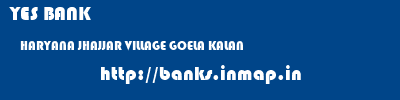YES BANK  HARYANA JHAJJAR VILLAGE GOELA KALAN   banks information 